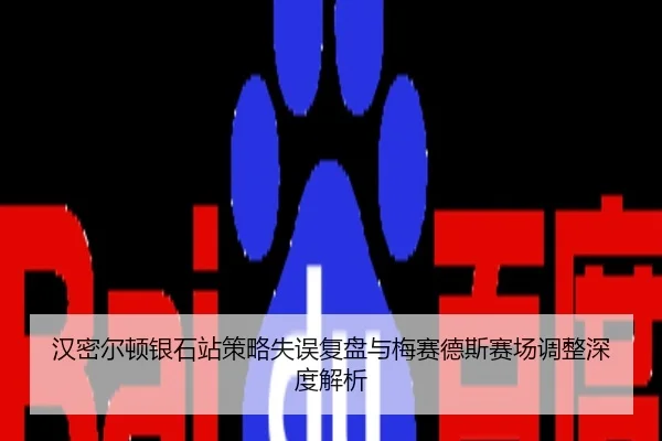 汉密尔顿银石站策略失误复盘与梅赛德斯赛场调整深度解析